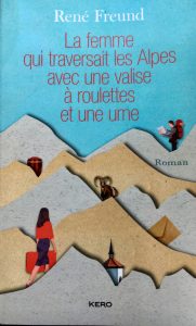 René Freund - La femme qui traversait les Alpes avec une valise à roulettes et une urne